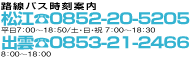 路線バス時刻案内　松江　電話 0852-20-5205　平日7：00～18：50/土・日・祝7：00～18：30　出雲　電話 0853-21-2466　8：00～18：00