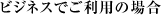 ビジネスでご利用の場合