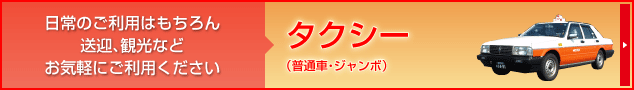 タクシー（普通車・ジャンボ）　日常のご利用はもちろん送迎、観光などお気軽にご利用ください